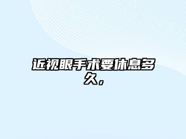 近視眼手術要休息多久，