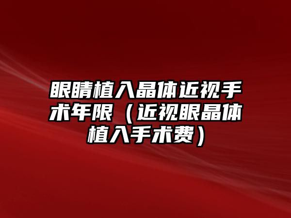 眼睛植入晶體近視手術年限（近視眼晶體植入手術費）