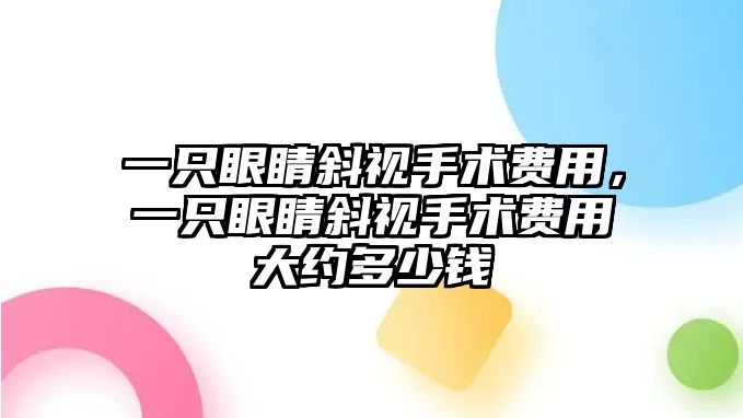 一只眼睛斜視手術費用，一只眼睛斜視手術費用大約多少錢