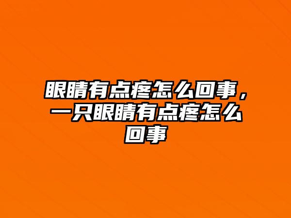 眼睛有點疼怎么回事，一只眼睛有點疼怎么回事