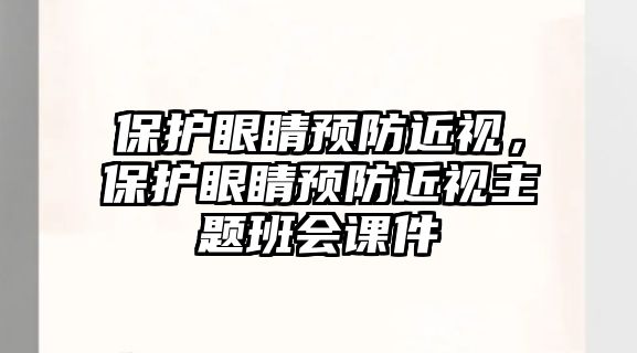 保護眼睛預防近視，保護眼睛預防近視主題班會課件