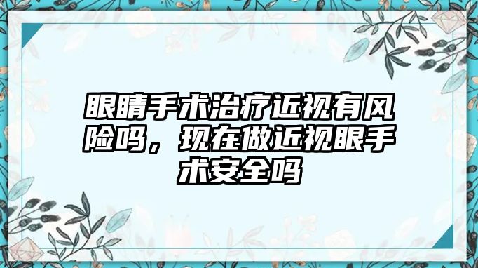 眼睛手術治療近視有風險嗎，現在做近視眼手術安全嗎