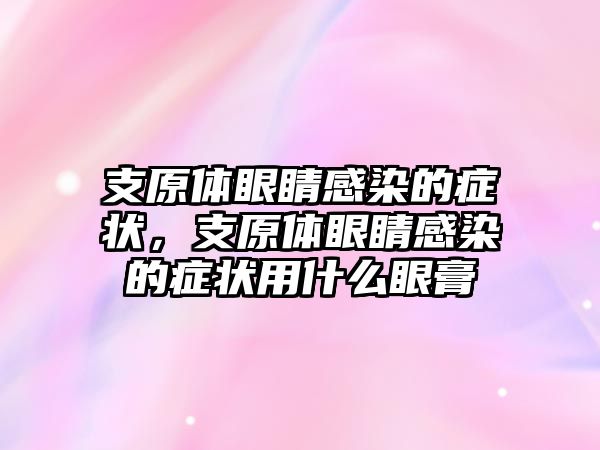 支原體眼睛感染的癥狀，支原體眼睛感染的癥狀用什么眼膏