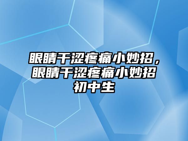 眼睛干澀疼痛小妙招，眼睛干澀疼痛小妙招初中生