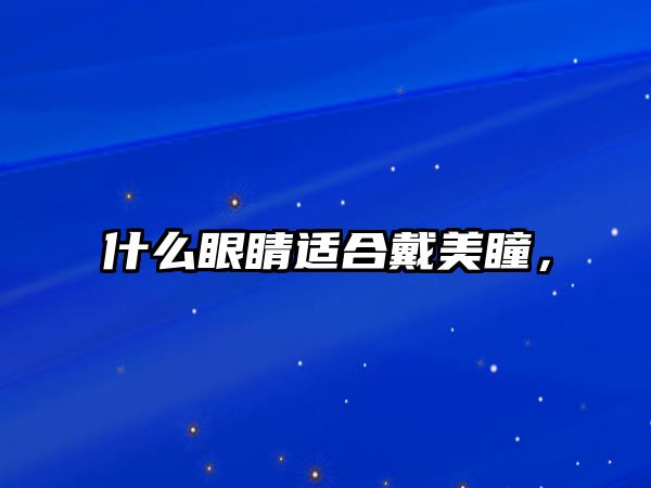 什么眼睛適合戴美瞳，