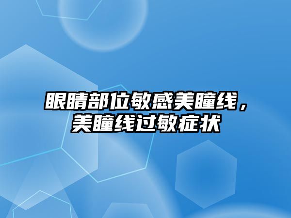 眼睛部位敏感美瞳線，美瞳線過(guò)敏癥狀