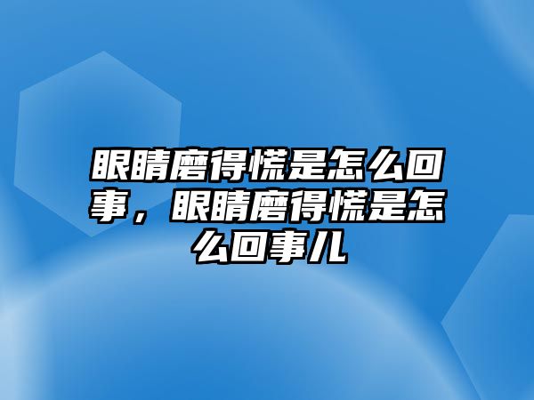 眼睛磨得慌是怎么回事，眼睛磨得慌是怎么回事兒