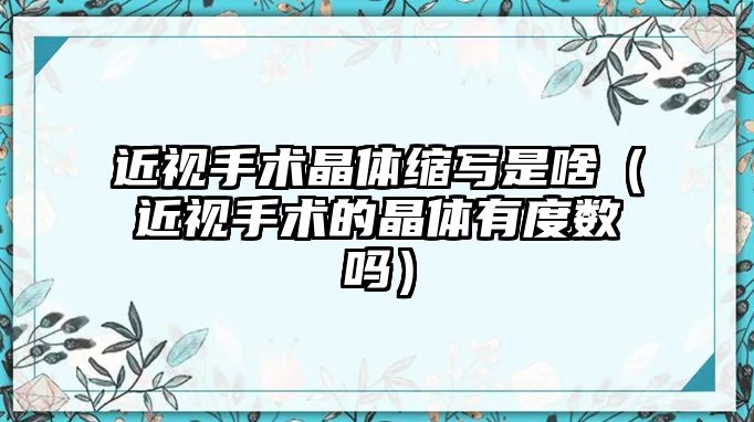 近視手術晶體縮寫是啥（近視手術的晶體有度數嗎）