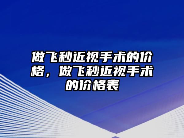 做飛秒近視手術(shù)的價格，做飛秒近視手術(shù)的價格表