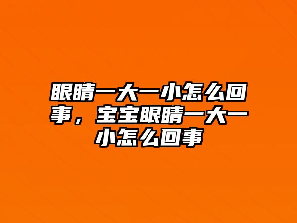 眼睛一大一小怎么回事，寶寶眼睛一大一小怎么回事