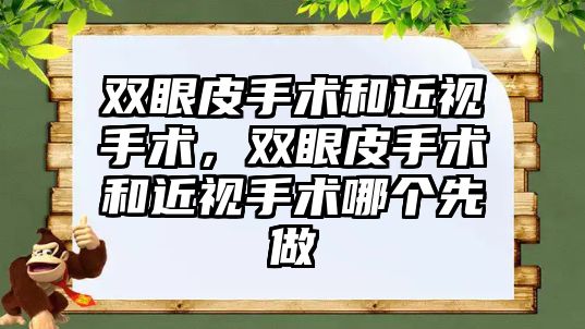 雙眼皮手術和近視手術，雙眼皮手術和近視手術哪個先做