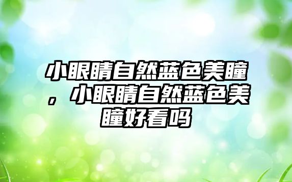 小眼睛自然藍色美瞳，小眼睛自然藍色美瞳好看嗎