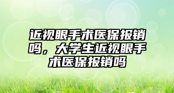 近視眼手術醫保報銷嗎，大學生近視眼手術醫保報銷嗎