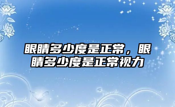 眼睛多少度是正常，眼睛多少度是正常視力