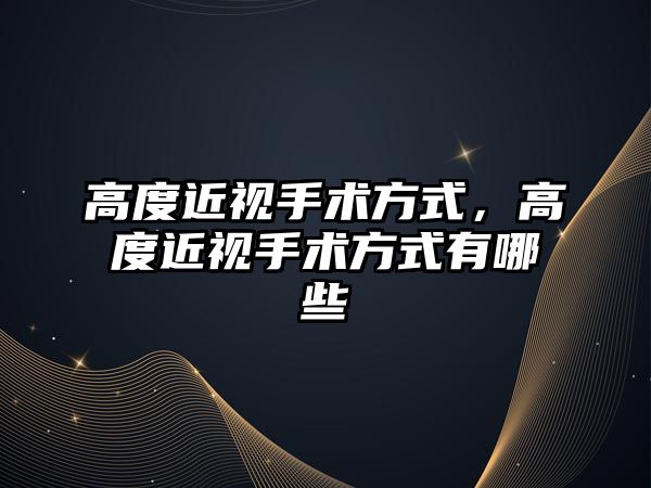 高度近視手術方式，高度近視手術方式有哪些