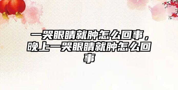 一哭眼睛就腫怎么回事，晚上一哭眼睛就腫怎么回事