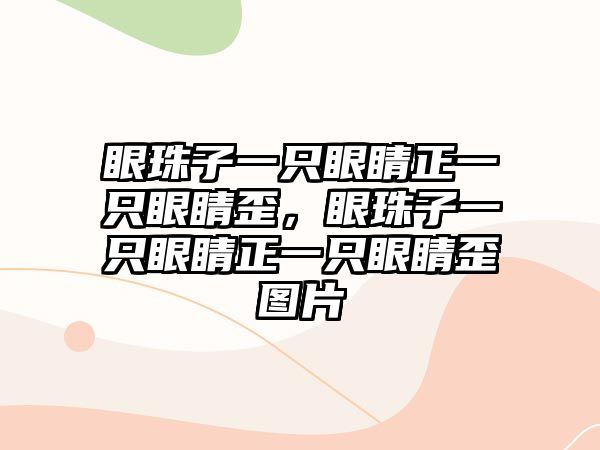 眼珠子一只眼睛正一只眼睛歪，眼珠子一只眼睛正一只眼睛歪圖片