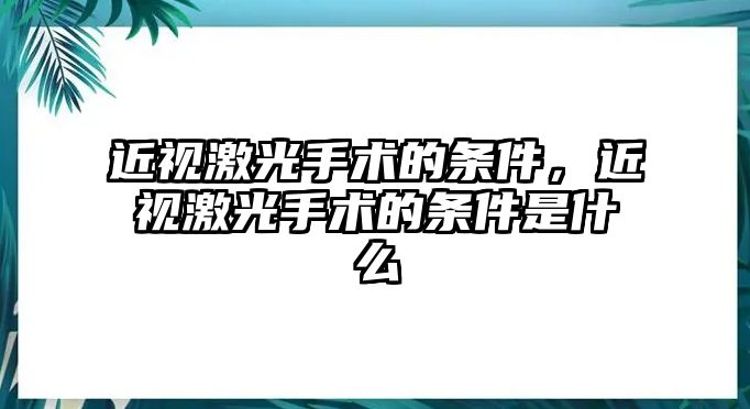 近視激光手術(shù)的條件，近視激光手術(shù)的條件是什么