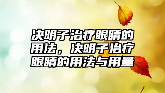 決明子治療眼睛的用法，決明子治療眼睛的用法與用量