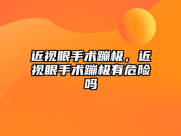 近視眼手術蹦極，近視眼手術蹦極有危險嗎