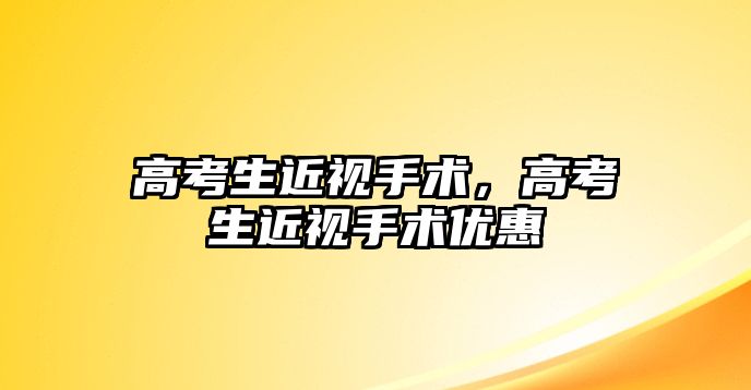 高考生近視手術，高考生近視手術優惠