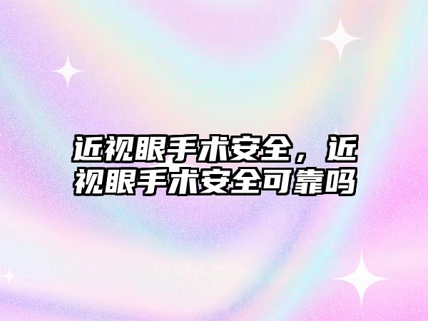 近視眼手術安全，近視眼手術安全可靠嗎