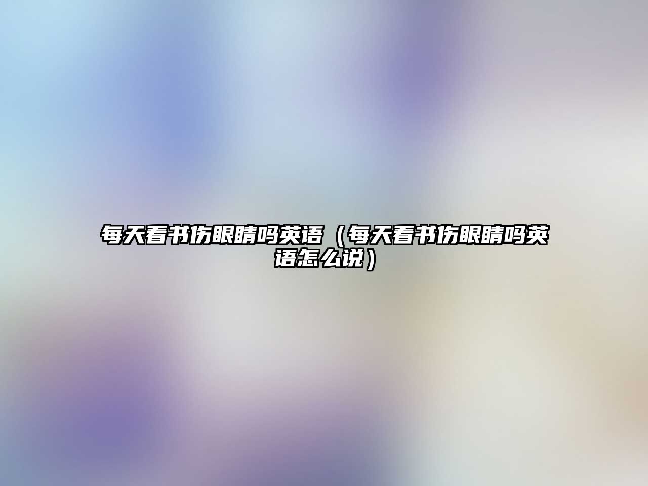 每天看書傷眼睛嗎英語（每天看書傷眼睛嗎英語怎么說）