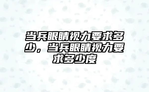 當兵眼睛視力要求多少，當兵眼睛視力要求多少度