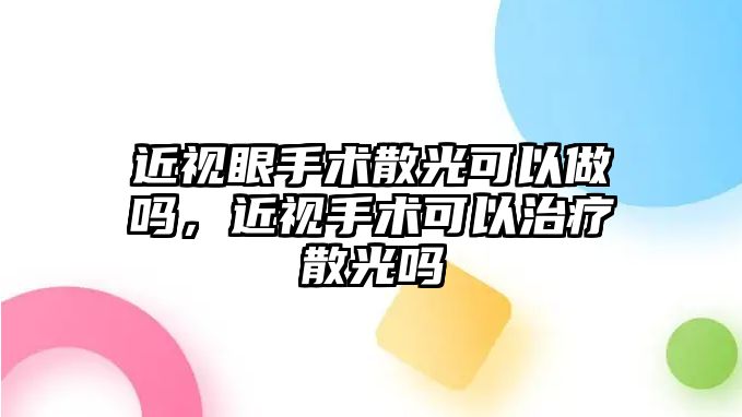 近視眼手術散光可以做嗎，近視手術可以治療散光嗎