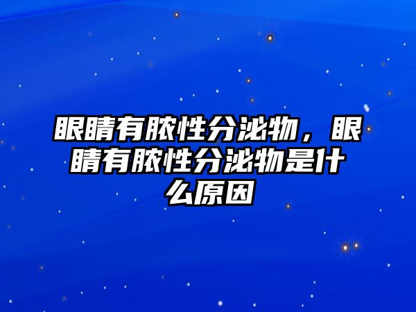 眼睛有膿性分泌物，眼睛有膿性分泌物是什么原因