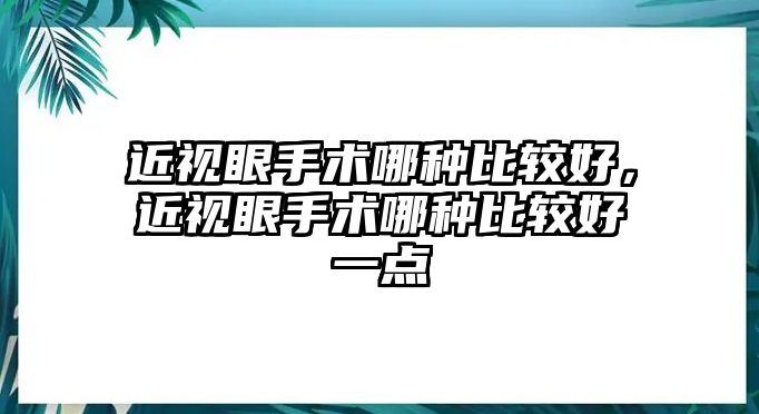 近視眼手術哪種比較好，近視眼手術哪種比較好一點