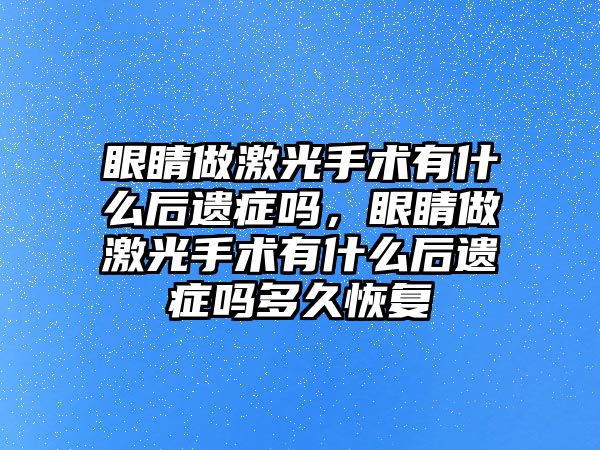 眼睛做激光手術有什么后遺癥嗎，眼睛做激光手術有什么后遺癥嗎多久恢復