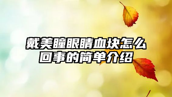 戴美瞳眼睛血塊怎么回事的簡單介紹