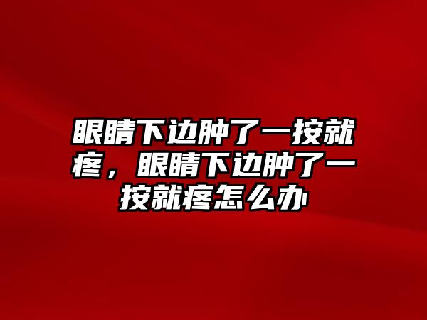 眼睛下邊腫了一按就疼，眼睛下邊腫了一按就疼怎么辦