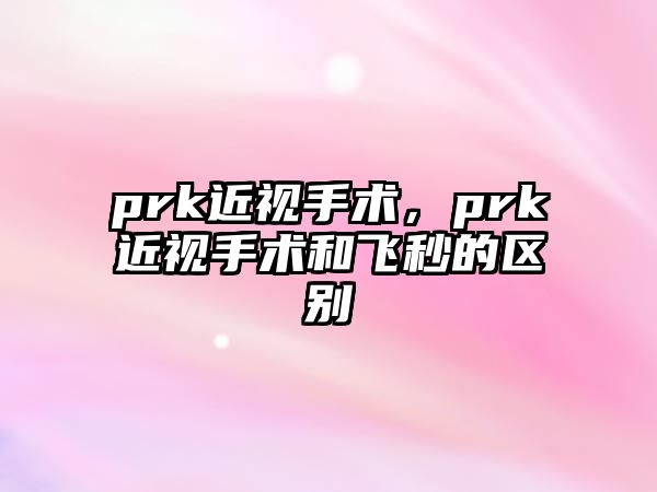 prk近視手術，prk近視手術和飛秒的區別