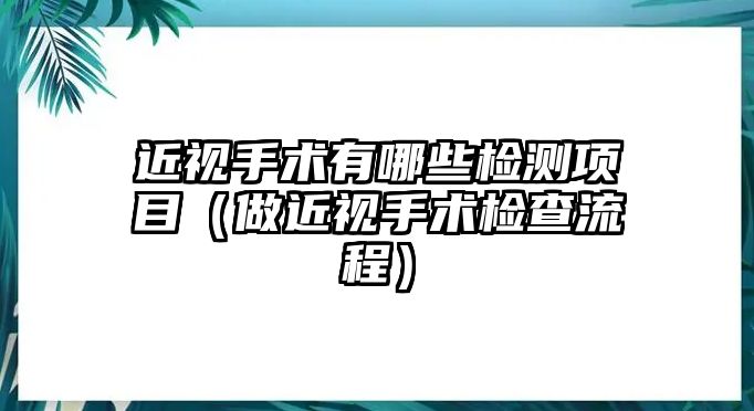 近視手術有哪些檢測項目（做近視手術檢查流程）