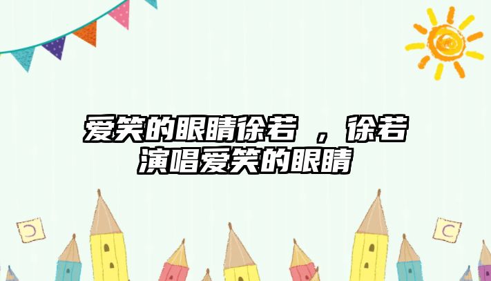 愛笑的眼睛徐若瑄，徐若瑄演唱愛笑的眼睛