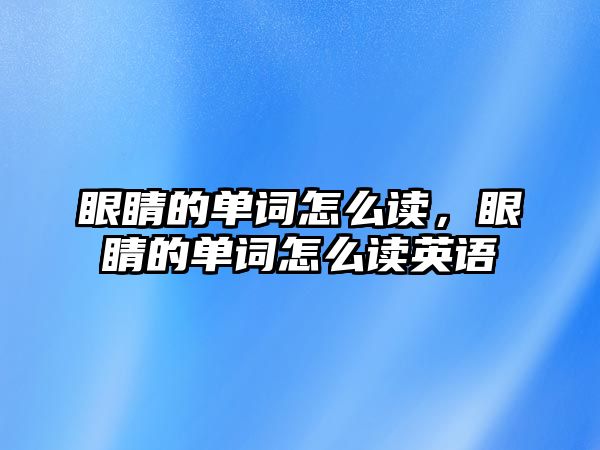 眼睛的單詞怎么讀，眼睛的單詞怎么讀英語