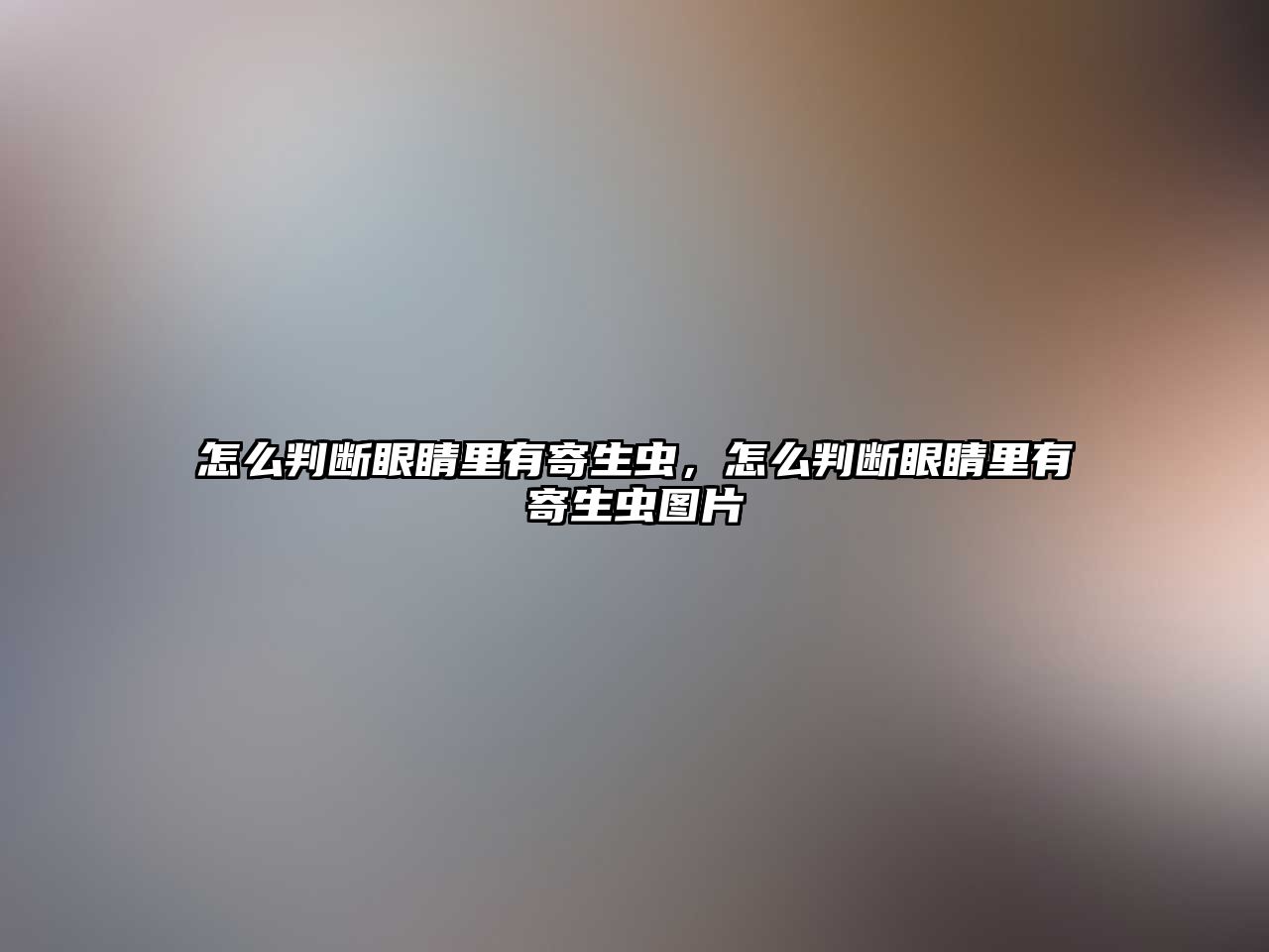 怎么判斷眼睛里有寄生蟲，怎么判斷眼睛里有寄生蟲圖片