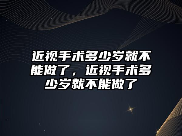 近視手術多少歲就不能做了，近視手術多少歲就不能做了