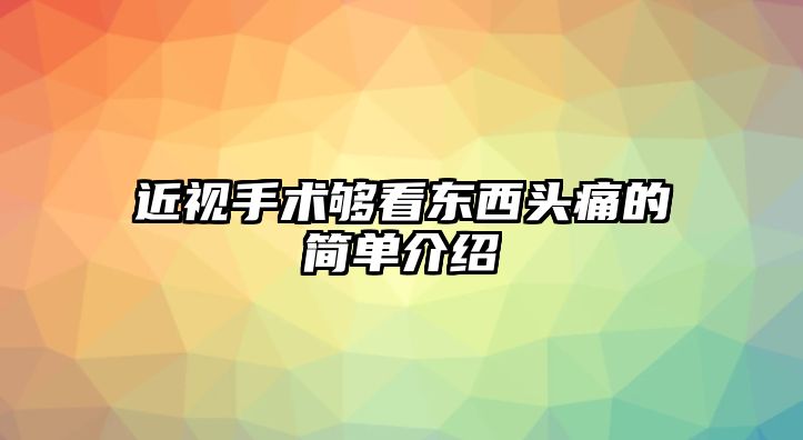 近視手術夠看東西頭痛的簡單介紹