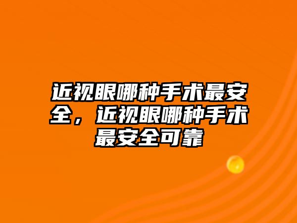 近視眼哪種手術最安全，近視眼哪種手術最安全可靠