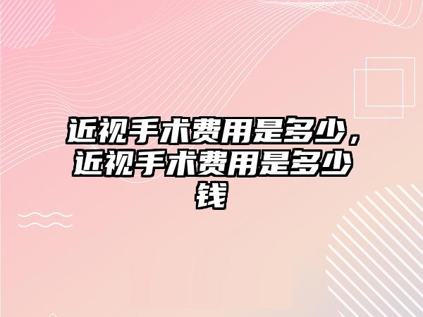 近視手術費用是多少，近視手術費用是多少錢