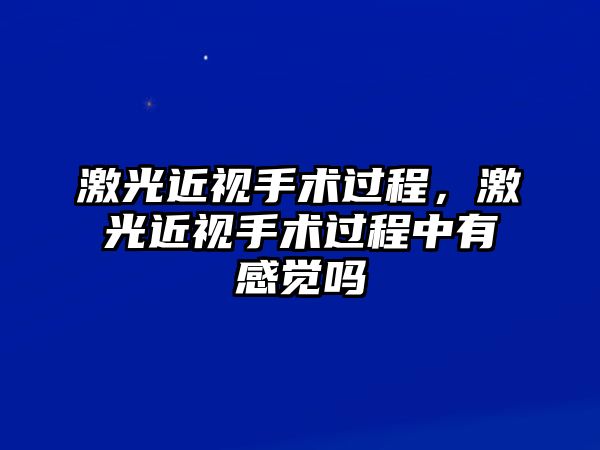 激光近視手術(shù)過程，激光近視手術(shù)過程中有感覺嗎