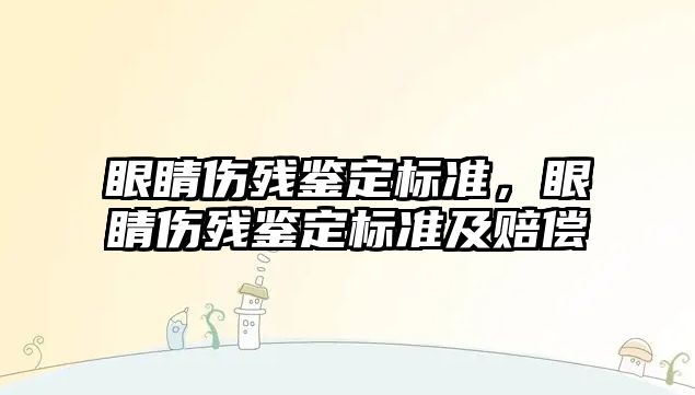 眼睛傷殘鑒定標準，眼睛傷殘鑒定標準及賠償