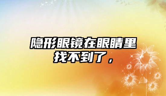 隱形眼鏡在眼睛里找不到了，