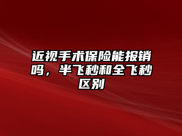 近視手術(shù)保險能報銷嗎，半飛秒和全飛秒?yún)^(qū)別