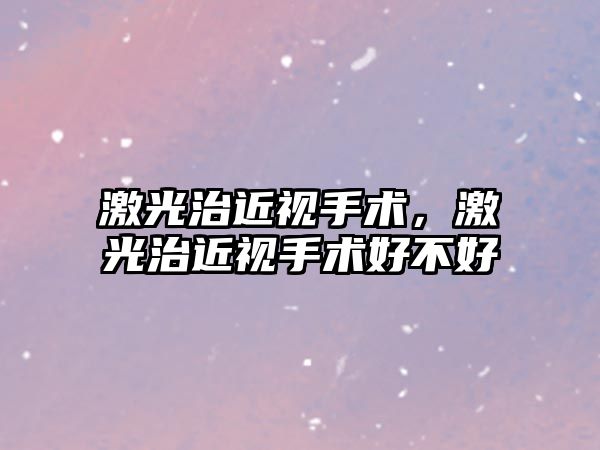 激光治近視手術，激光治近視手術好不好