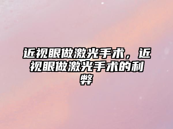 近視眼做激光手術，近視眼做激光手術的利弊