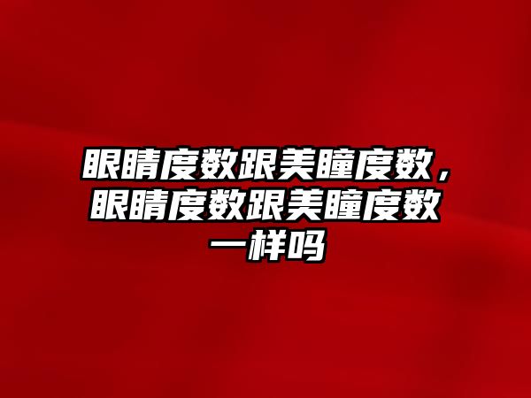 眼睛度數跟美瞳度數，眼睛度數跟美瞳度數一樣嗎